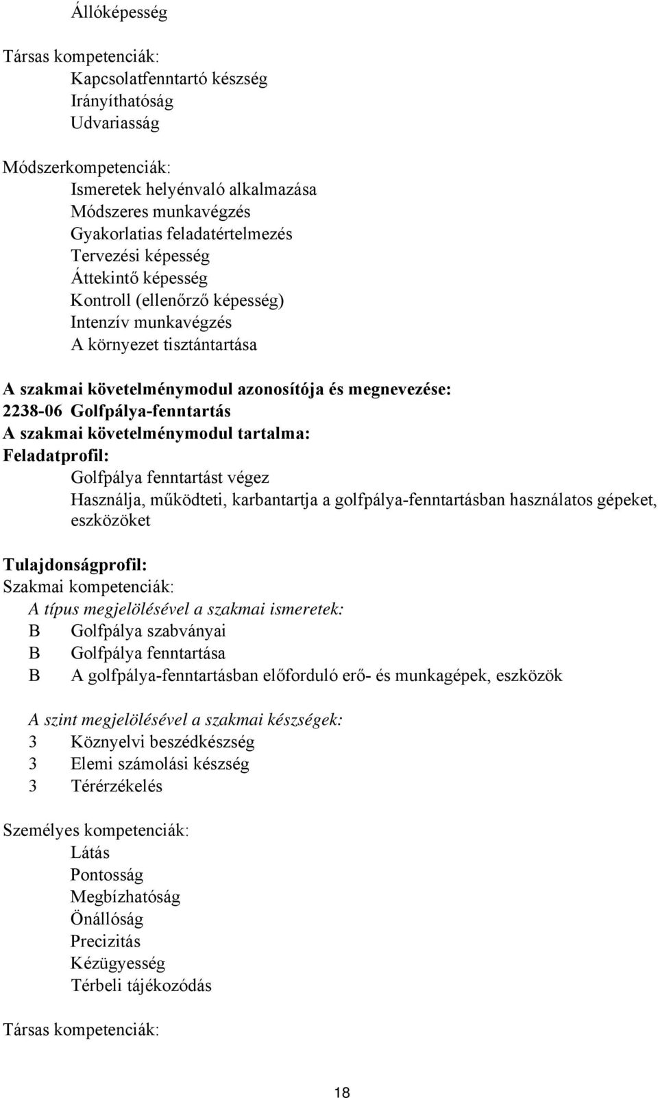 A szakmai követelménymodul tartalma: Feladatprofil: Golfpálya fenntartást végez Használja, működteti, karbantartja a golfpálya-fenntartásban használatos gépeket, eszközöket Tulajdonságprofil: Szakmai