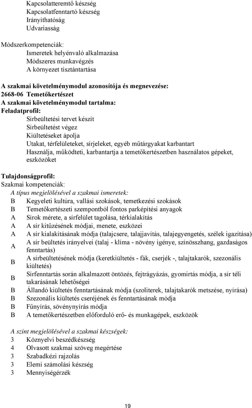 térfelületeket, sírjeleket, egyéb műtárgyakat karbantart Használja, működteti, karbantartja a temetőkertészetben használatos gépeket, eszközöket Tulajdonságprofil: Szakmai kompetenciák: A típus