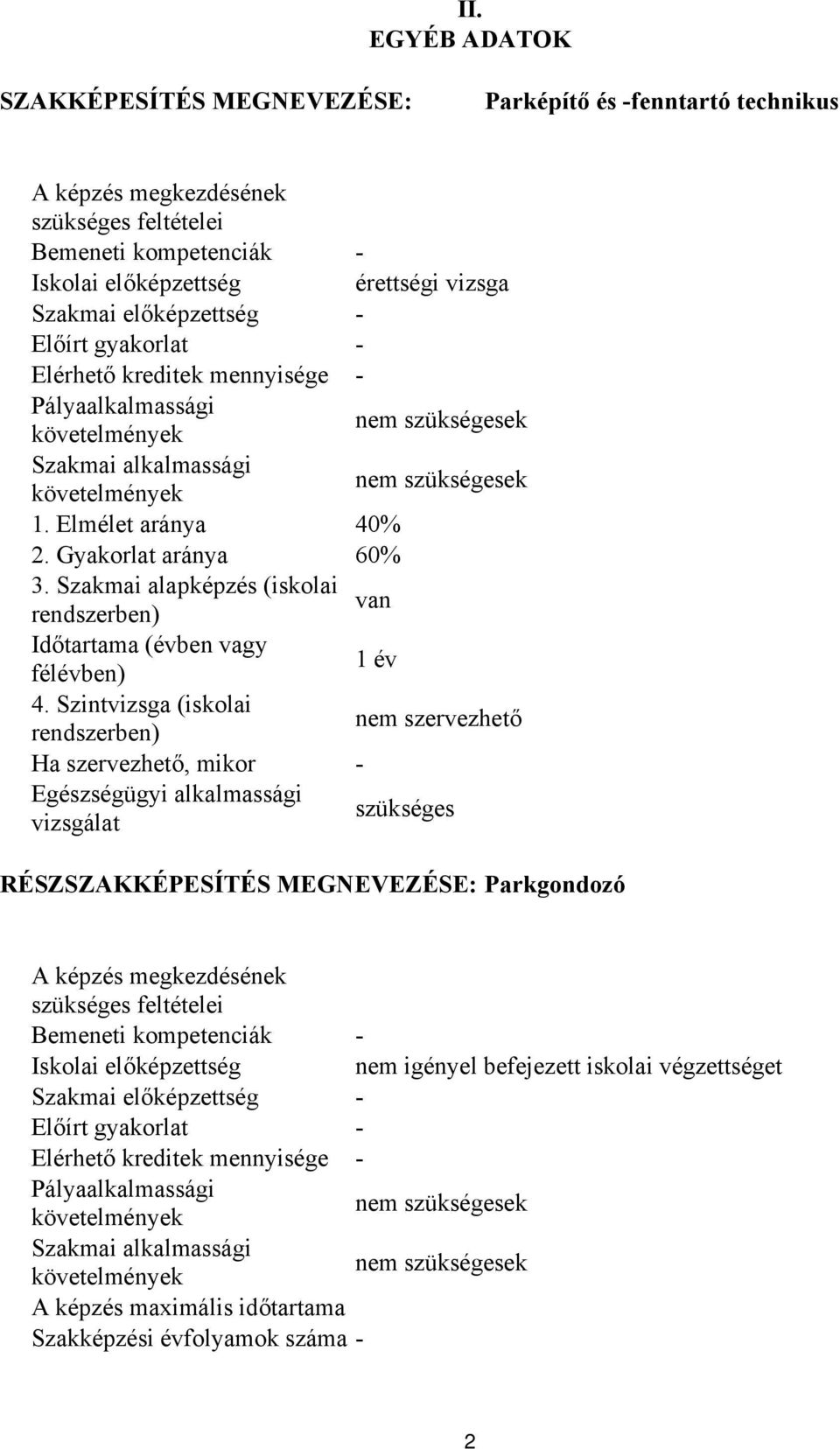 Gyakorlat aránya 60% 3. Szakmai alapképzés (iskolai van rendszerben) Időtartama (évben vagy félévben) 1 év 4.