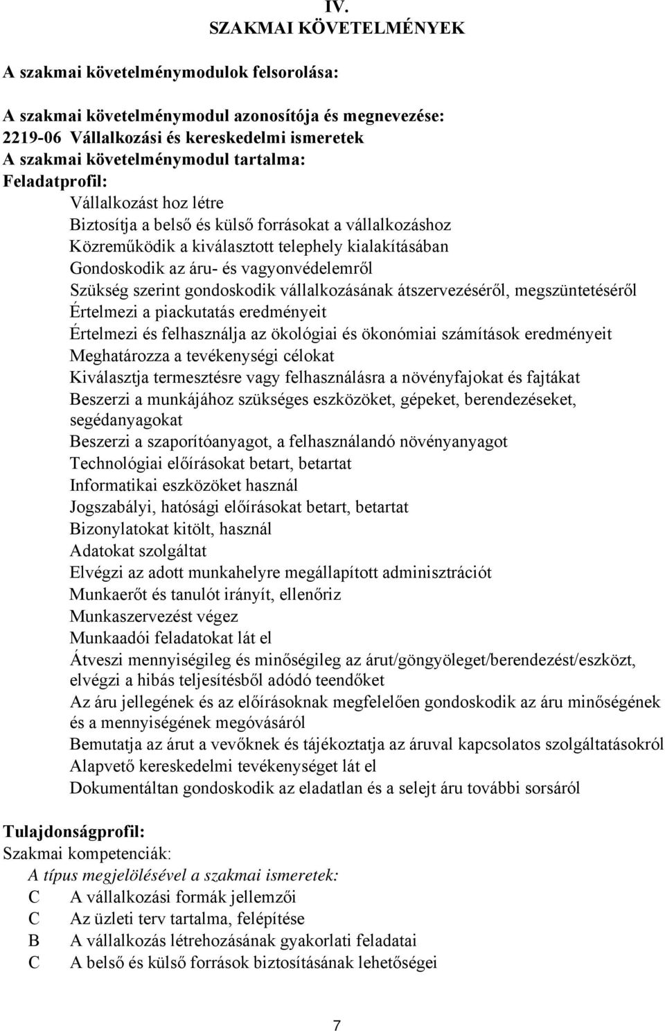 Szükség szerint gondoskodik vállalkozásának átszervezéséről, megszüntetéséről Értelmezi a piackutatás eredményeit Értelmezi és felhasználja az ökológiai és ökonómiai számítások eredményeit