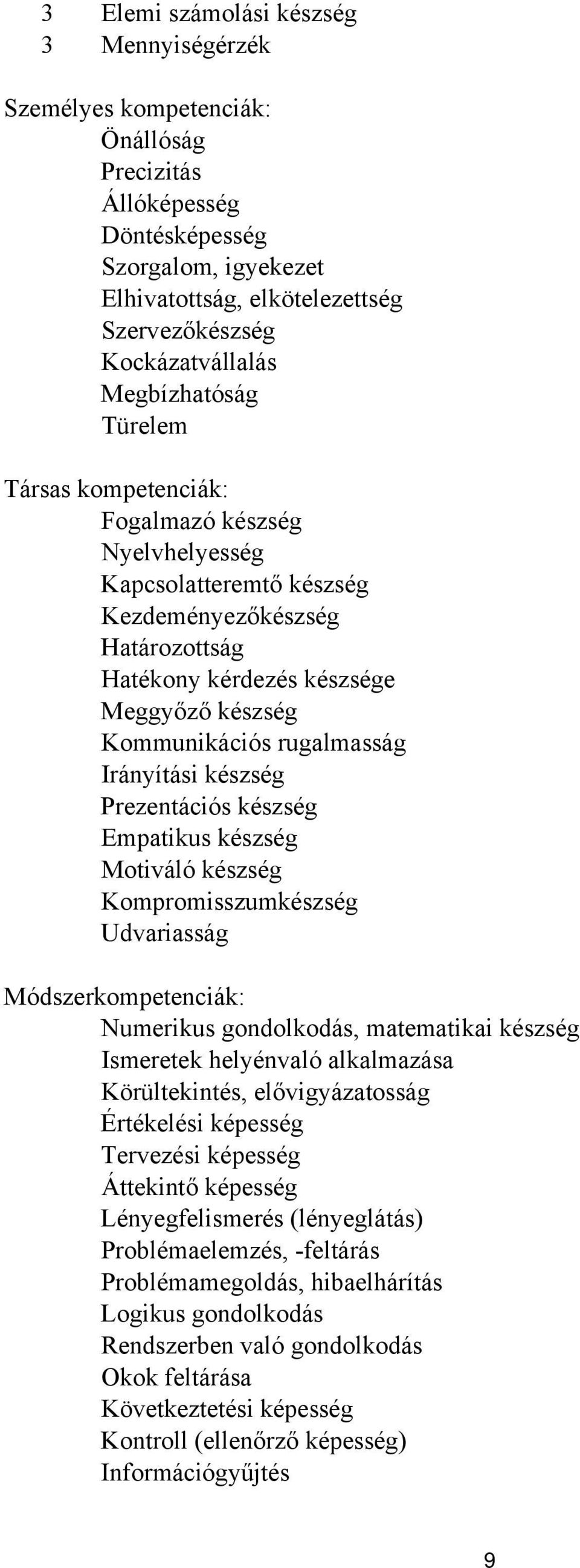 Kommunikációs rugalmasság Irányítási készség Prezentációs készség Empatikus készség Motiváló készség Kompromisszumkészség Udvariasság Módszerkompetenciák: Numerikus gondolkodás, matematikai készség