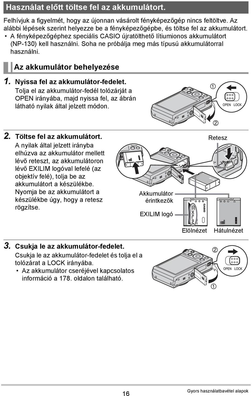 Soha ne próbálja meg más típusú akkumulátorral használni. Az akkumulátor behelyezése 1. Nyissa fel az akkumulátor-fedelet.