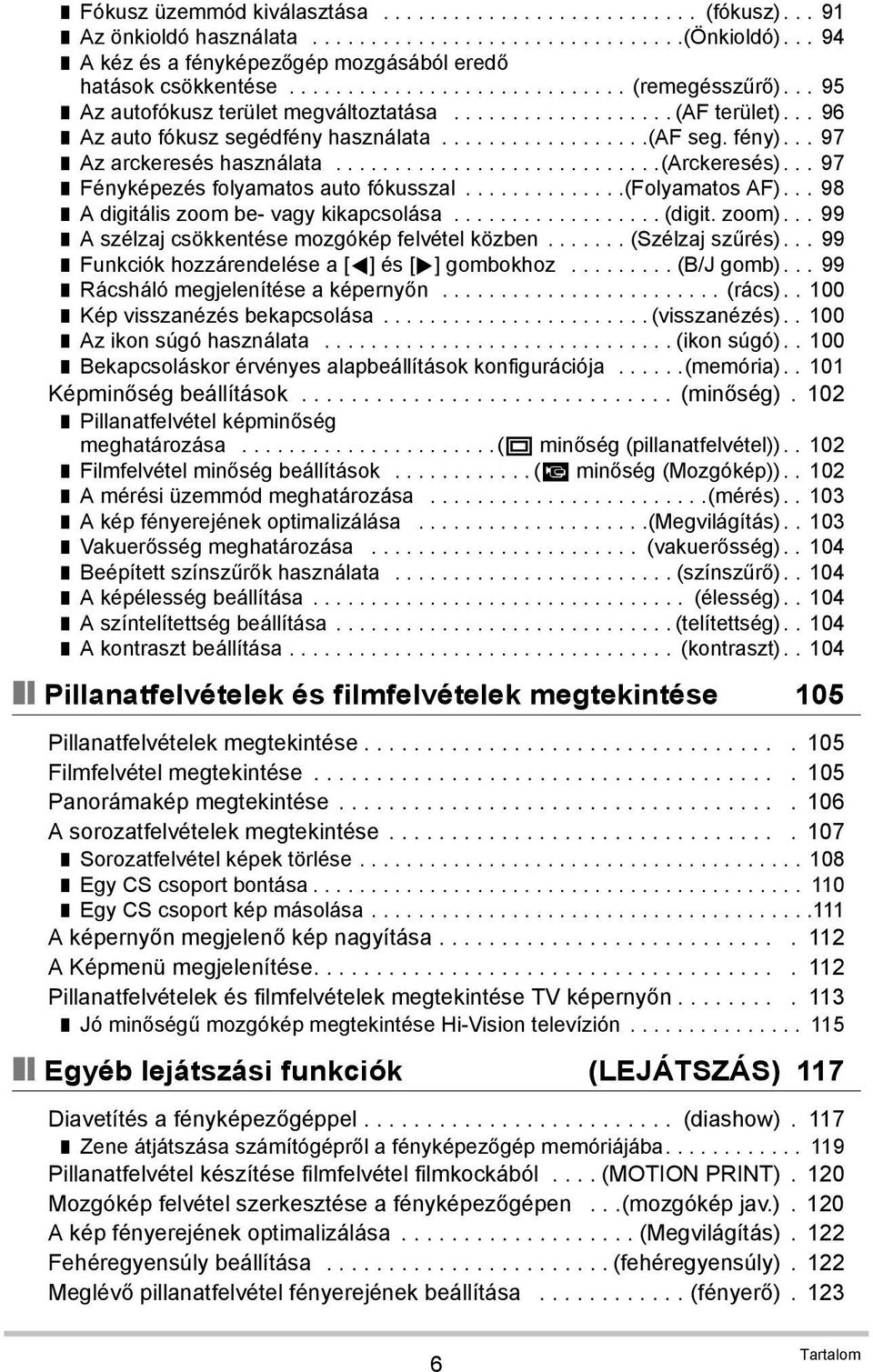 .. 96 Az auto fókusz segédfény használata..................(af seg. fény)... 97 Az arckeresés használata............................(arckeresés)... 97 Fényképezés folyamatos auto fókusszal.