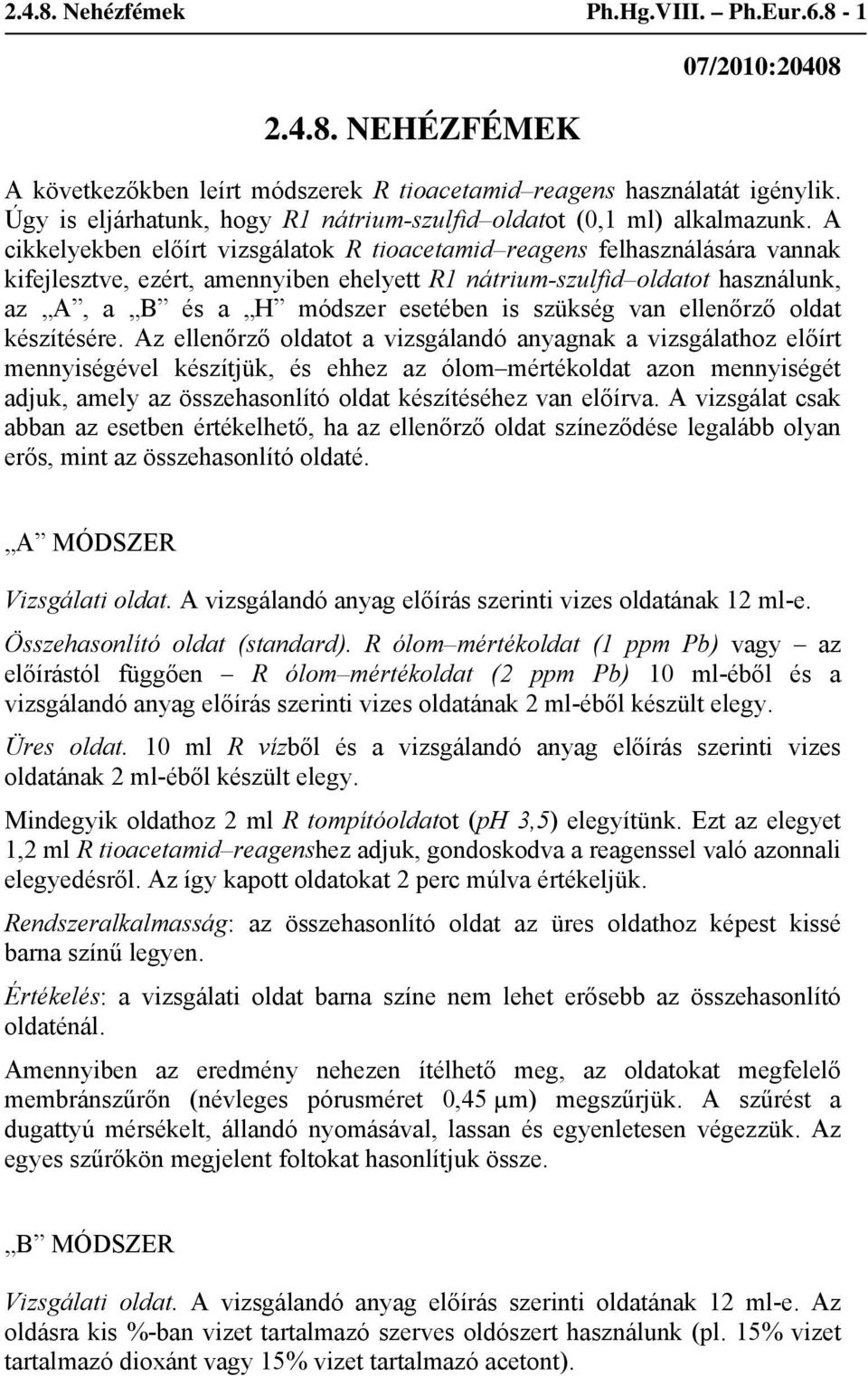 A cikkelyekben előírt vizsgálatok R tioacetamid reagens felhasználására vannak kifejlesztve, ezért, amennyiben ehelyett R1 nátrium-szulfid oldatot használunk, az A, a B és a H módszer esetében is