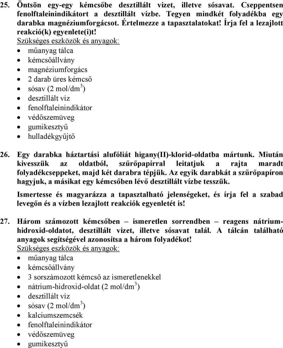 Egy darabka háztartási alufóliát higany(ii)-klorid-oldatba mártunk. Miután kivesszük az oldatból, szűrőpapírral leitatjuk a rajta maradt folyadékcseppeket, majd két darabra tépjük.