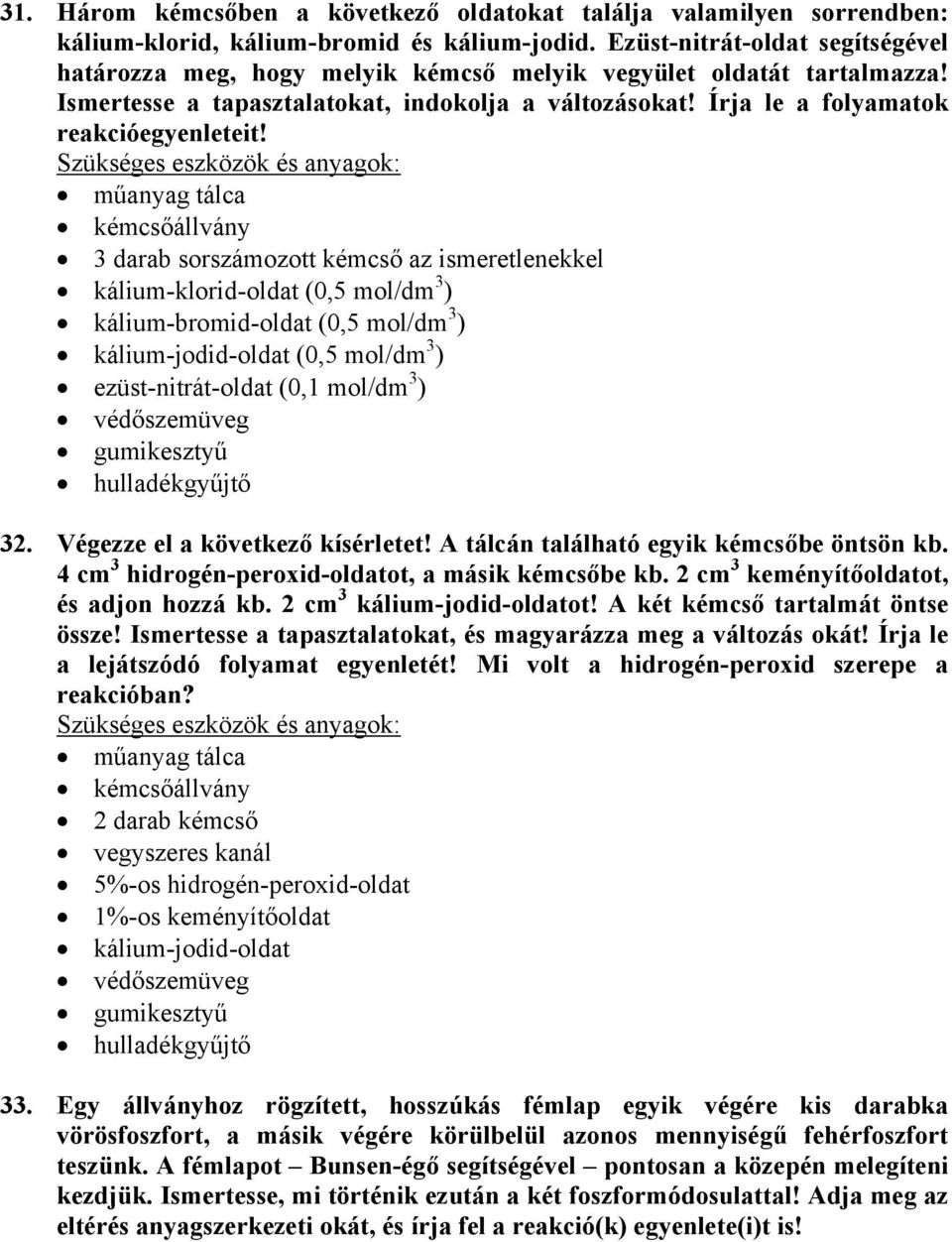 3 darab sorszámozott kémcső az ismeretlenekkel kálium-klorid-oldat (0,5 mol/dm 3 ) kálium-bromid-oldat (0,5 mol/dm 3 ) kálium-jodid-oldat (0,5 mol/dm 3 ) ezüst-nitrát-oldat (0,1 mol/dm 3 ) 32.