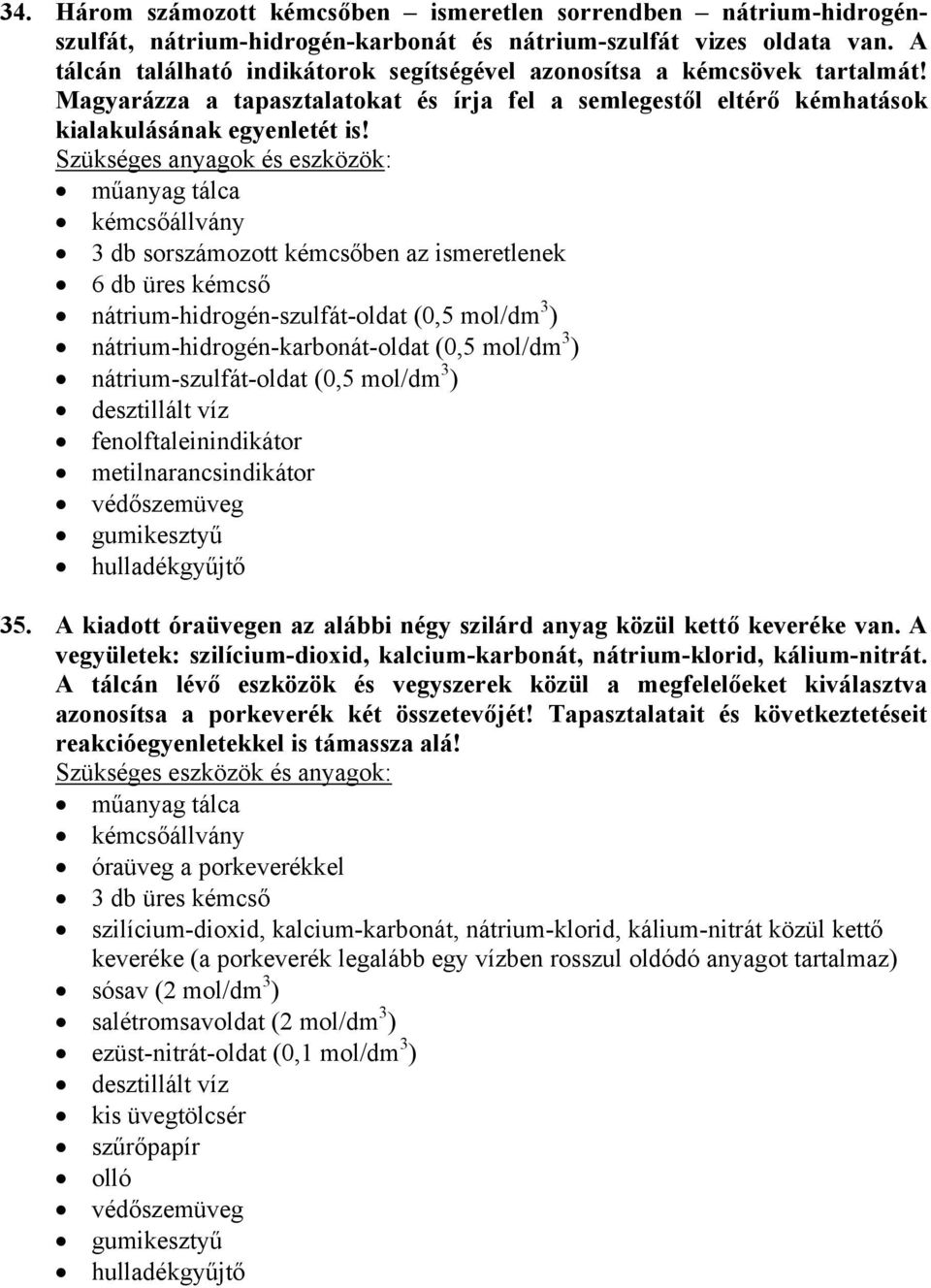 Szükséges anyagok és eszközök: 3 db sorszámozott kémcsőben az ismeretlenek 6 db üres kémcső nátrium-hidrogén-szulfát-oldat (0,5 mol/dm 3 ) nátrium-hidrogén-karbonát-oldat (0,5 mol/dm 3 )