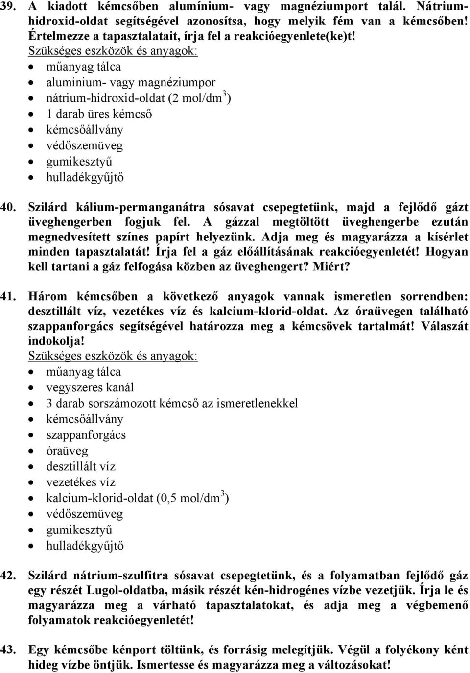 Szilárd kálium-permanganátra sósavat csepegtetünk, majd a fejlődő gázt üveghengerben fogjuk fel. A gázzal megtöltött üveghengerbe ezután megnedvesített színes papírt helyezünk.