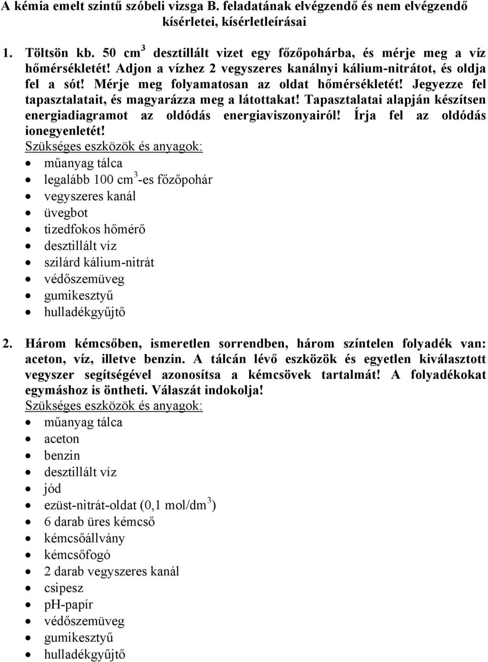 Tapasztalatai alapján készítsen energiadiagramot az oldódás energiaviszonyairól! Írja fel az oldódás ionegyenletét!