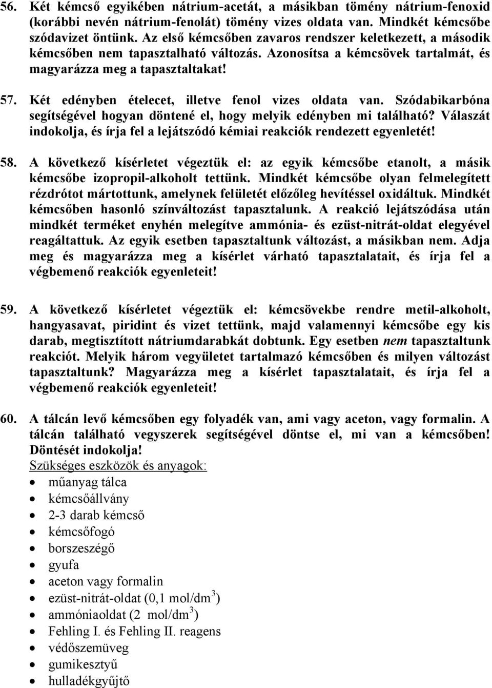 Két edényben ételecet, illetve fenol vizes oldata van. Szódabikarbóna segítségével hogyan döntené el, hogy melyik edényben mi található?