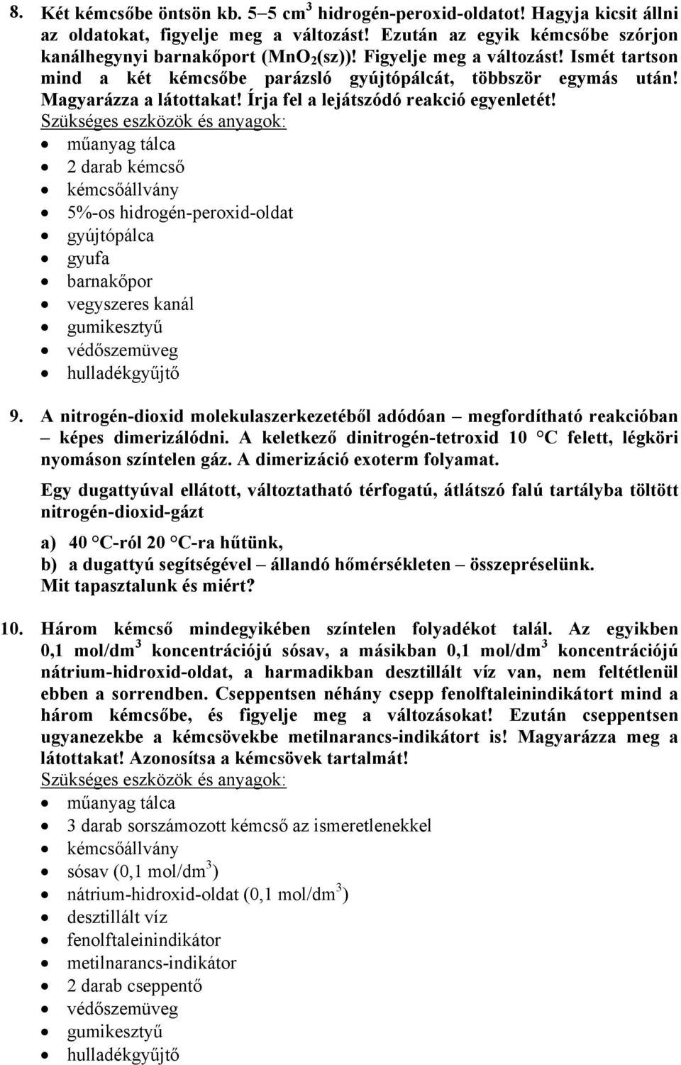 2 darab kémcső 5%-os hidrogén-peroxid-oldat gyújtópálca gyufa barnakőpor vegyszeres kanál 9. A nitrogén-dioxid molekulaszerkezetéből adódóan megfordítható reakcióban képes dimerizálódni.