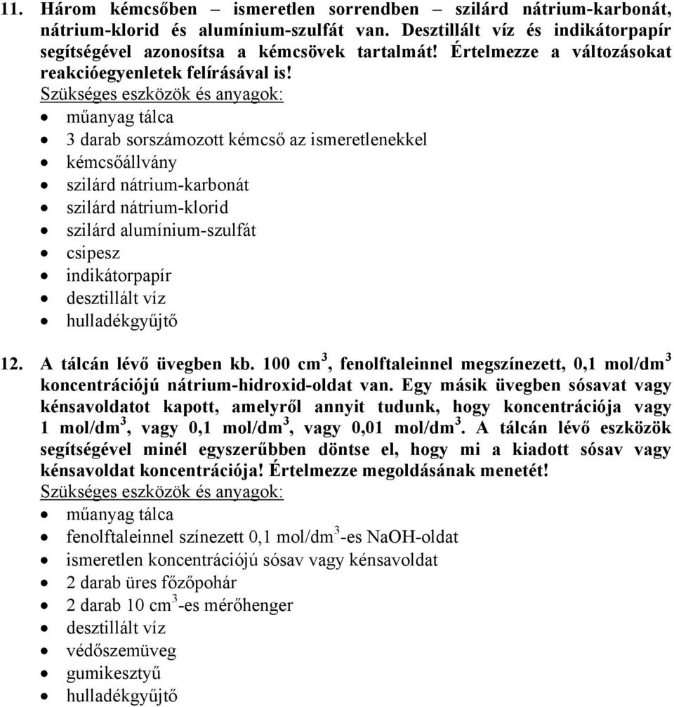 3 darab sorszámozott kémcső az ismeretlenekkel szilárd nátrium-karbonát szilárd nátrium-klorid szilárd alumínium-szulfát csipesz indikátorpapír 12. A tálcán lévő üvegben kb.