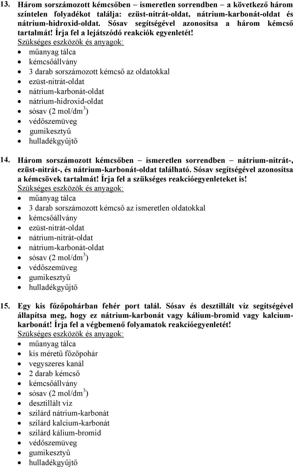 3 darab sorszámozott kémcső az oldatokkal ezüst-nitrát-oldat nátrium-karbonát-oldat nátrium-hidroxid-oldat sósav (2 mol/dm 3 ) 14.