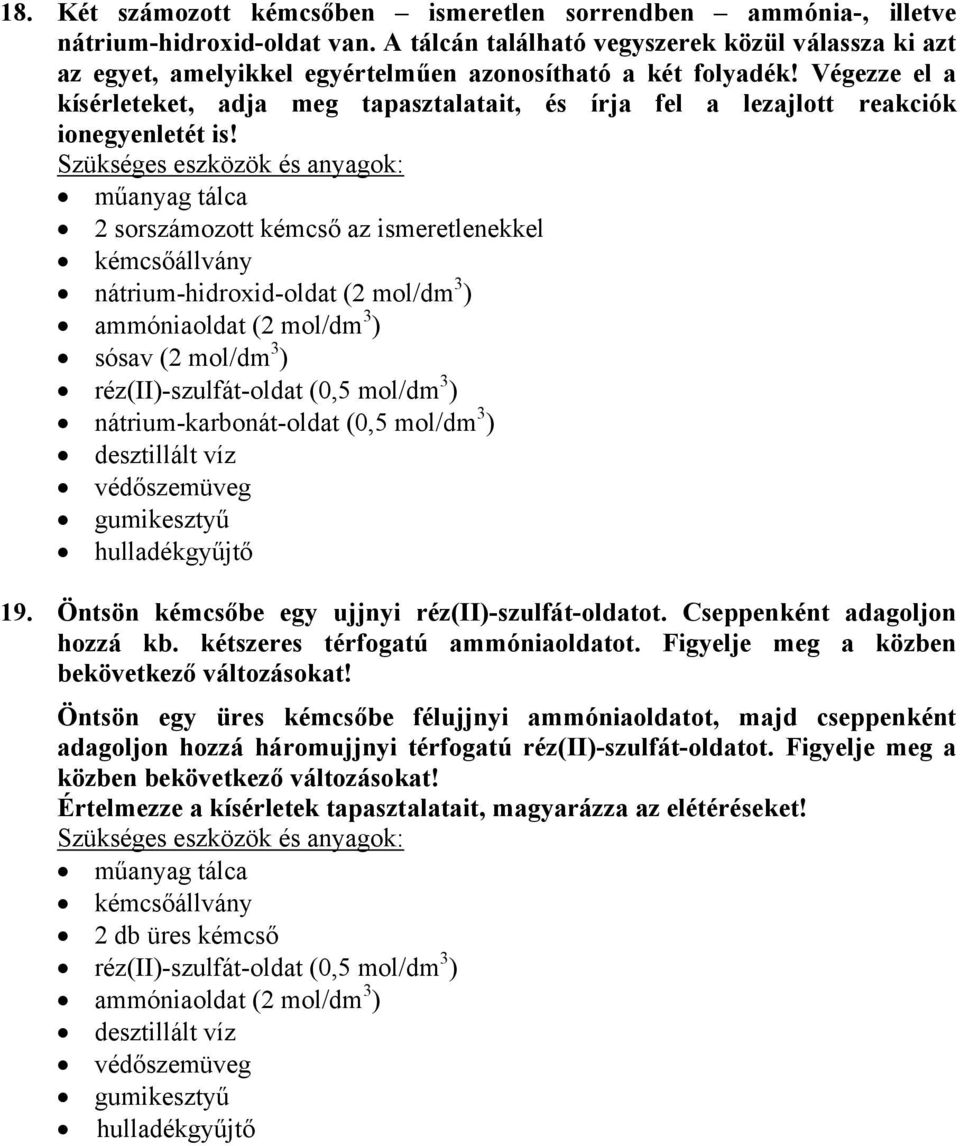 Végezze el a kísérleteket, adja meg tapasztalatait, és írja fel a lezajlott reakciók ionegyenletét is!