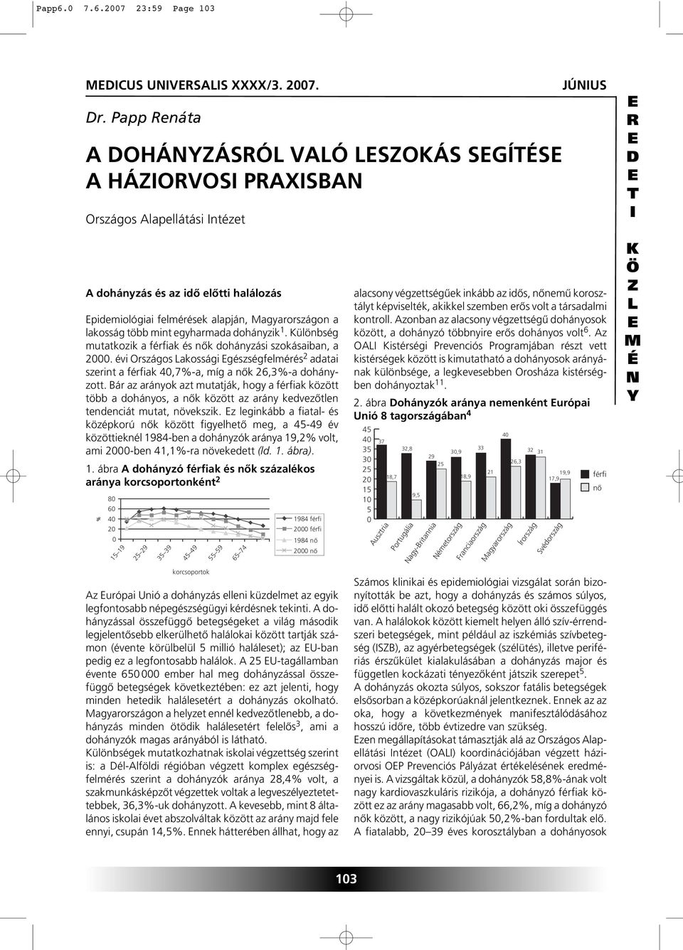 egyharmada dohányzik 1. ülönbség mutatkozik a férfiak és nôk dohányzási szokásaiban, a 2. évi Országos akossági gészségfelmérés 2 adatai szerint a férfiak 4,7%-a, míg a nôk 26,3%-a dohányzott.