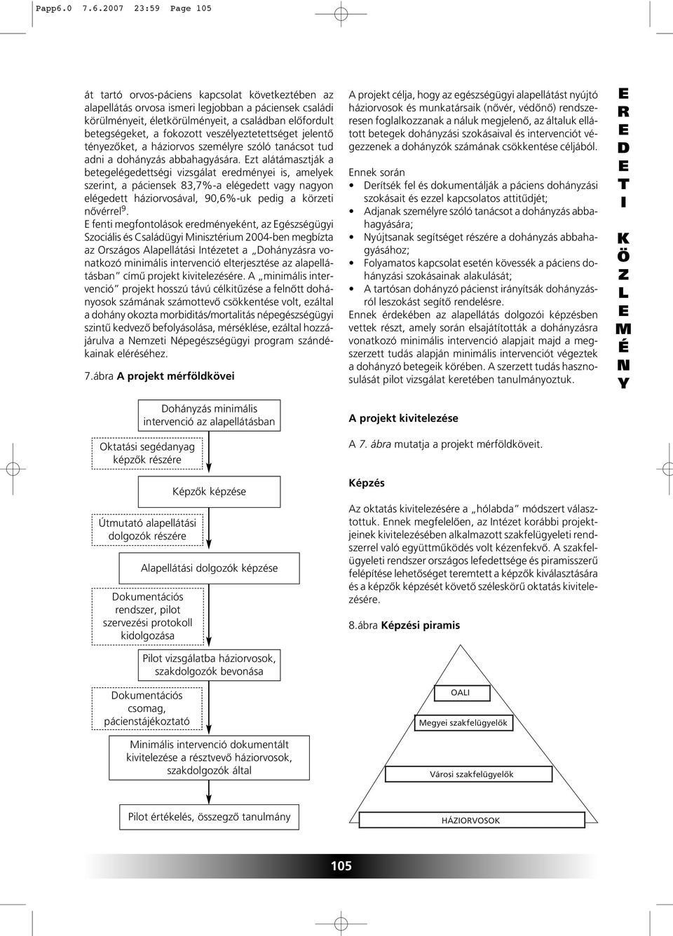 fokozott veszélyeztetettséget jelentô tényezôket, a háziorvos személyre szóló tanácsot tud adni a dohányzás abbahagyására.