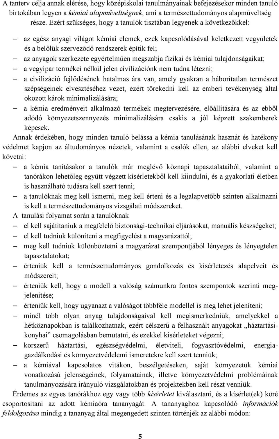 az anyagok szerkezete egyértelműen megszabja fizikai és kémiai tulajdonságaikat; a vegyipar termékei nélkül jelen civilizációnk nem tudna létezni; a civilizáció fejlődésének hatalmas ára van, amely