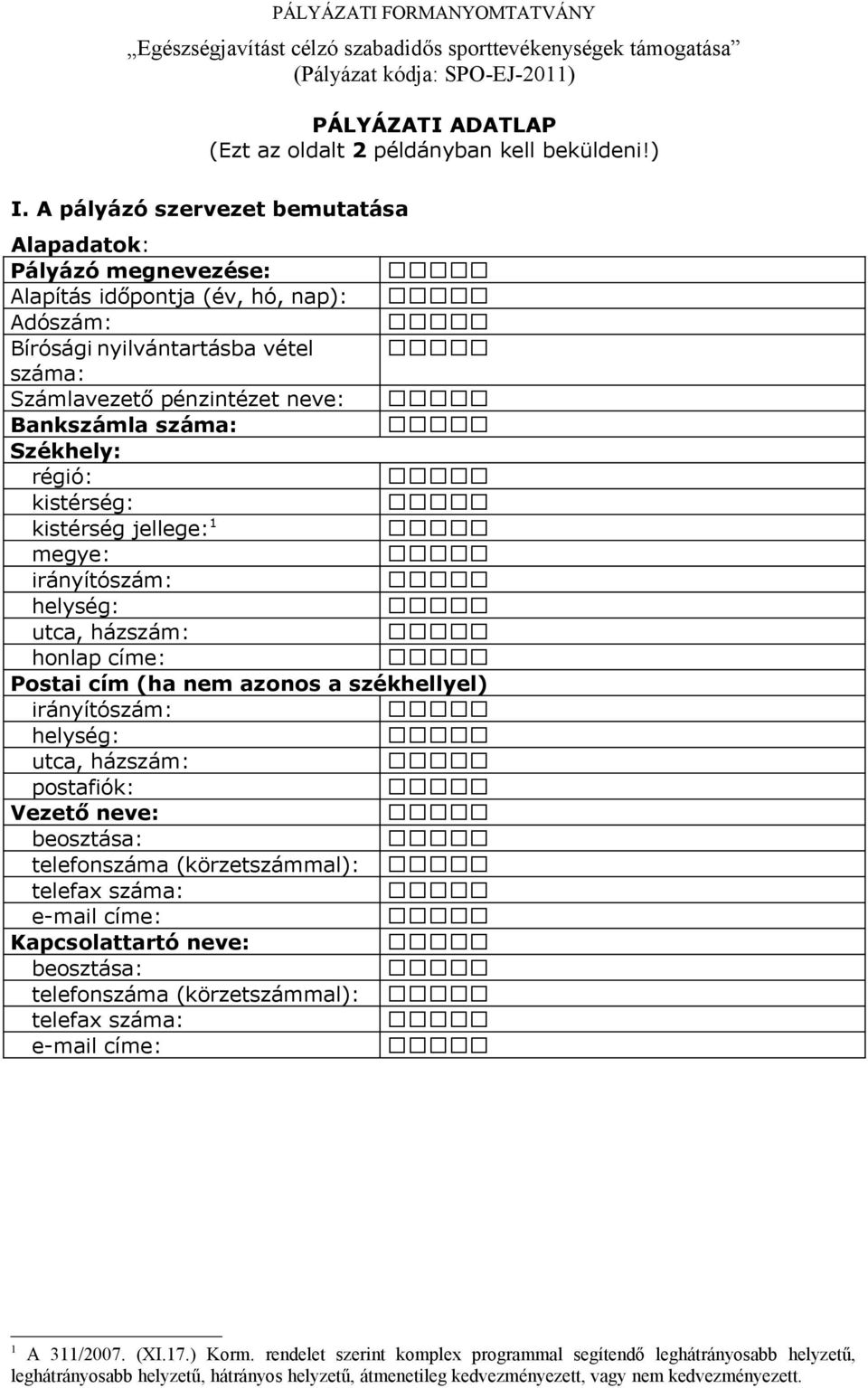 Székhely: régió: kistérség: kistérség jellege: 1 megye: irányítószám: helység: utca, házszám: honlap címe: Postai cím (ha nem azonos a székhellyel) irányítószám: helység: utca, házszám: postafiók: