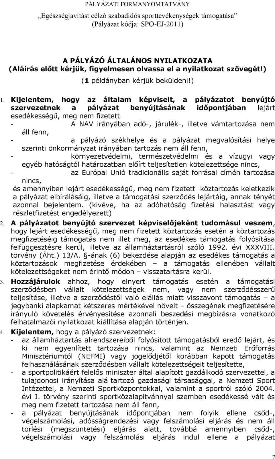 vámtartozása nem áll fenn, - a pályázó székhelye és a pályázat megvalósítási helye szerinti önkormányzat irányában tartozás nem áll fenn, - környezetvédelmi, természetvédelmi és a vízügyi vagy egyéb