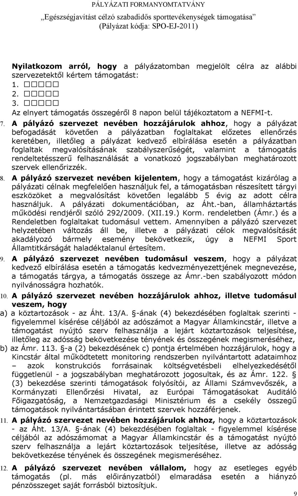 pályázatban foglaltak megvalósításának szabályszerűségét, valamint a támogatás rendeltetésszerű felhasználását a vonatkozó jogszabályban meghatározott szervek ellenőrizzék. 8.