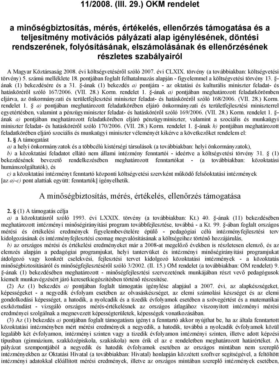 ellenőrzésének részletes szabályairól A Magyar Köztársaság 2008. évi költségvetéséről szóló 2007. évi CLXIX. törvény (a továbbiakban: költségvetési törvény) 5. számú melléklete 18.