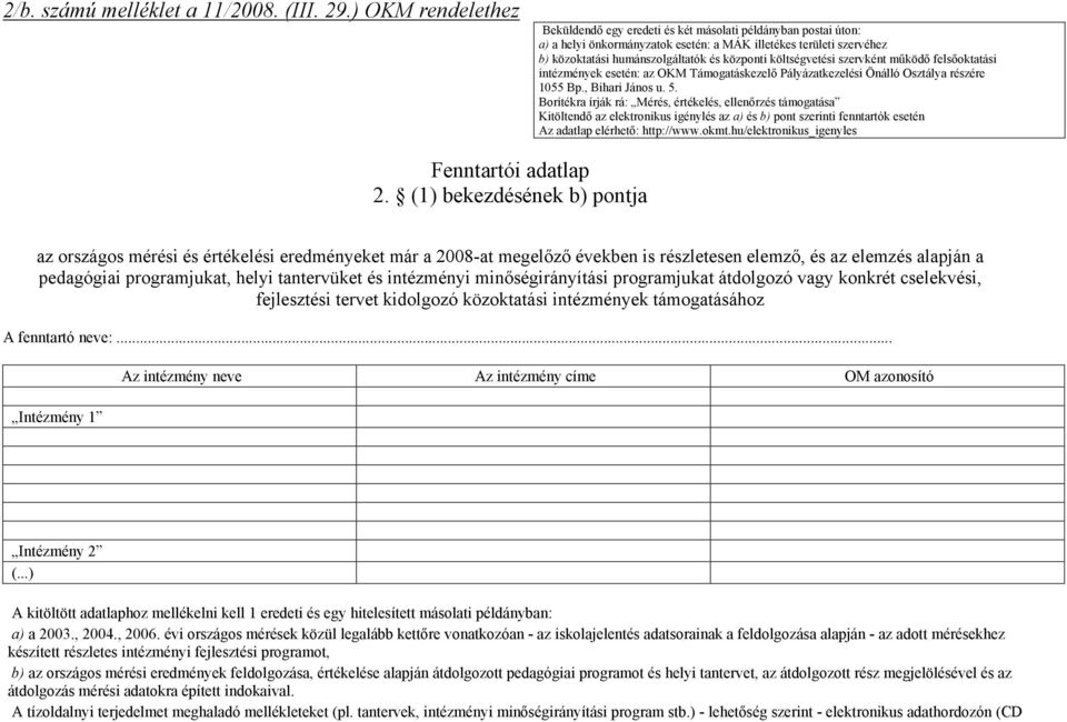 költségvetési szervként működő felsőoktatási intézmények esetén: az OKM Támogatáskezelő Pályázatkezelési Önálló Osztálya részére 1055 Bp., Bihari János u. 5.