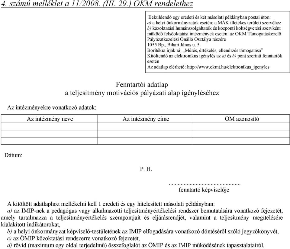 költségvetési szervként működő felsőoktatási intézmények esetén: az OKM Támogatáskezelő Pályázatkezelési Önálló Osztálya részére 1055 Bp., Bihari János u. 5.