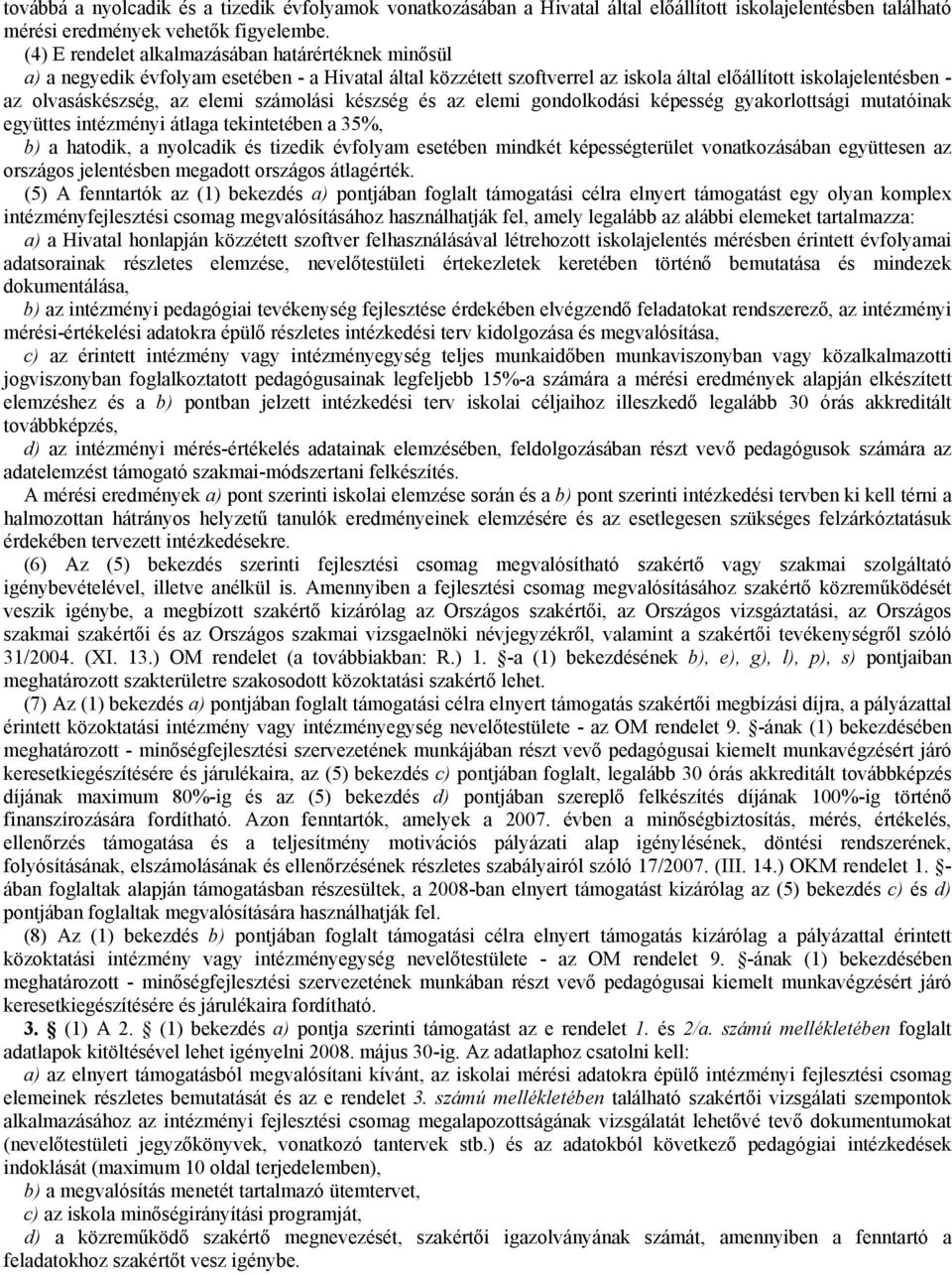 számolási készség és az elemi gondolkodási képesség gyakorlottsági mutatóinak együttes intézményi átlaga tekintetében a 35%, b) a hatodik, a nyolcadik és tizedik évfolyam esetében mindkét