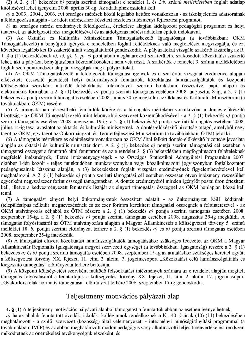 évi országos mérések közül legalább kettőre vonatkozóan - az iskolajelentés adatsorainak a feldolgozása alapján - az adott mérésekhez készített részletes intézményi fejlesztési programot, b) az