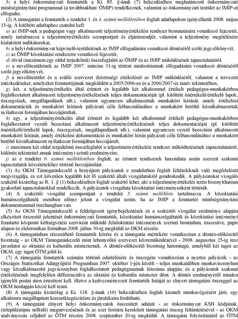 (2) A támogatást a fenntartók e rendelet 1. és 4. számú mellékletében foglalt adatlapokon igényelhetik 2008. május 15-ig.