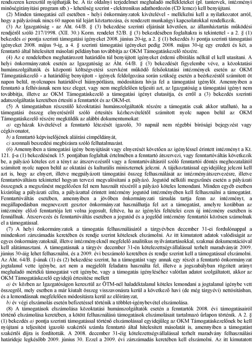 (2) Minden támogatási cél esetében - helyi önkormányzatok kivételével - mellékelni kell a nyilatkozatot arról, hogy a pályázónak nincs 60 napon túl lejárt köztartozása, és rendezett munkaügyi