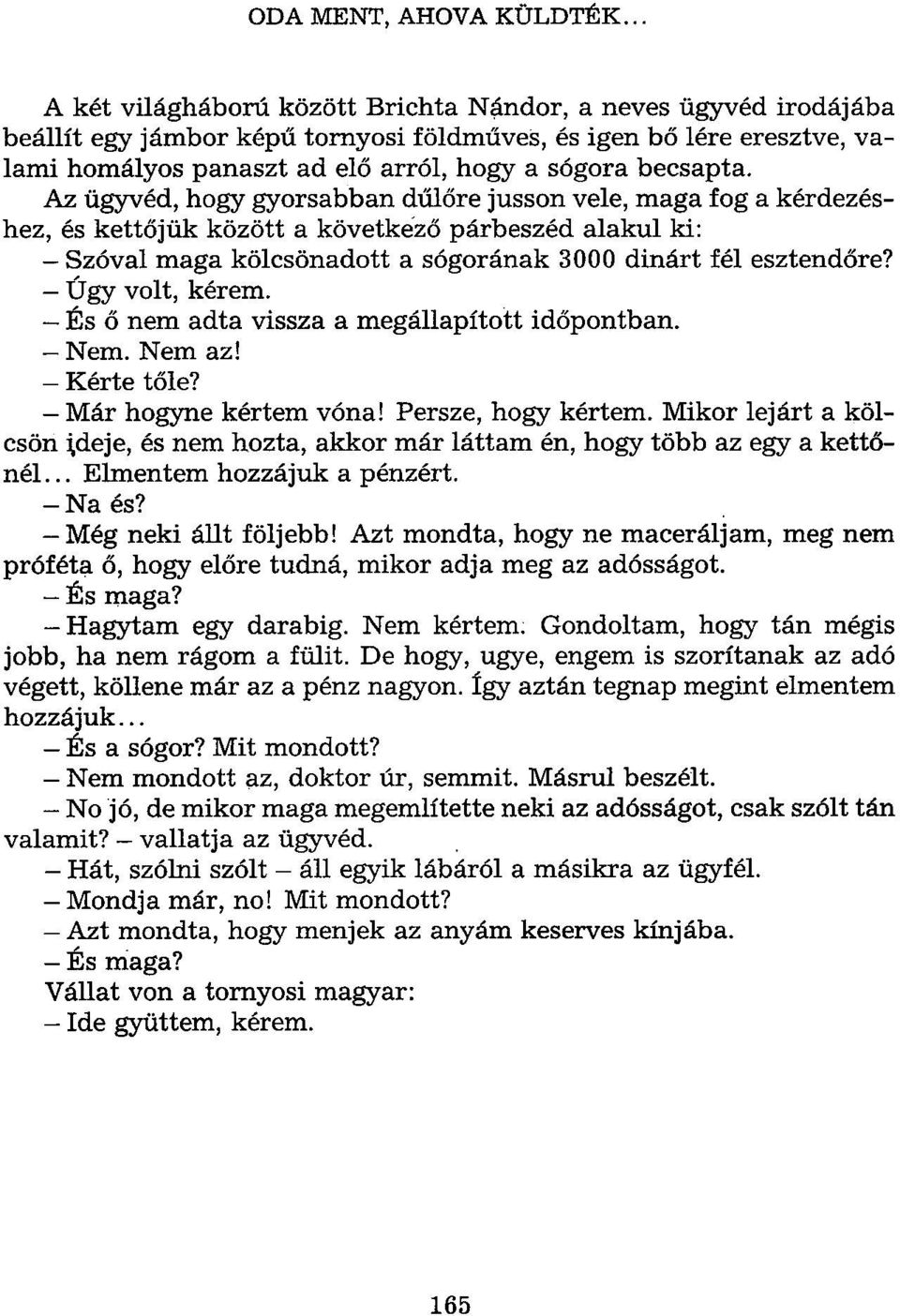 Az ügyvéd, hogy gyorsabban dűlőre jusson vele, maga fog a kérdezéshez, és kettőjük között a következő párbeszéd alakul ki: - Szóval maga kölcsönadott a sógorának 3000 dinárt fél esztendőre?