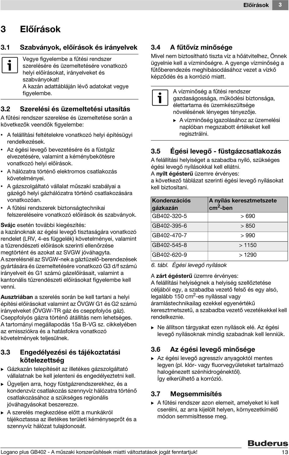 2 Szerelési és üzemeltetési utasítás A fűtési rendszer szerelése és üzemeltetése során a következők veendők figyelembe: A felállítási feltételekre vonatkozó helyi építésügyi rendelkezések.