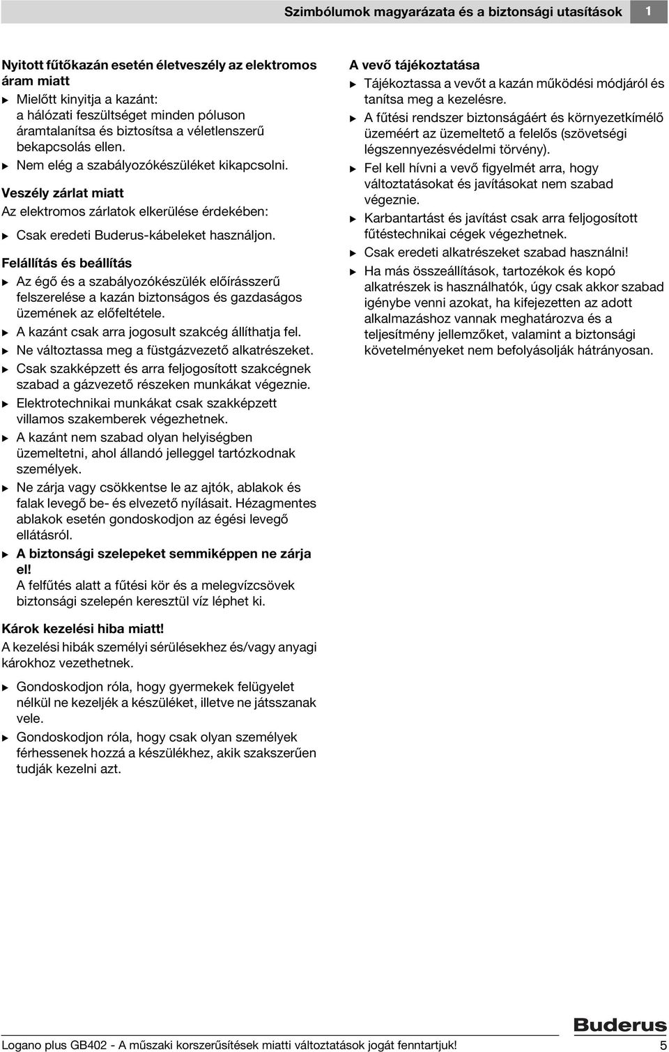 Veszély zárlat miatt Az elektromos zárlatok elkerülése érdekében: B Csak eredeti Buderus-kábeleket használjon.