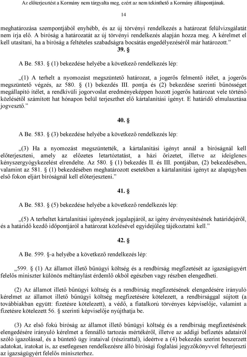 (1) bekezdése helyébe a következő rendelkezés lép: (1) A terhelt a nyomozást megszüntető határozat, a jogerős felmentő ítélet, a jogerős megszüntető végzés, az 580. (1) bekezdés III.