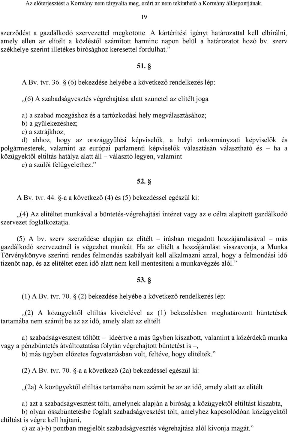 (6) bekezdése helyébe a következő rendelkezés lép: (6) A szabadságvesztés végrehajtása alatt szünetel az elítélt joga a) a szabad mozgáshoz és a tartózkodási hely megválasztásához; b) a