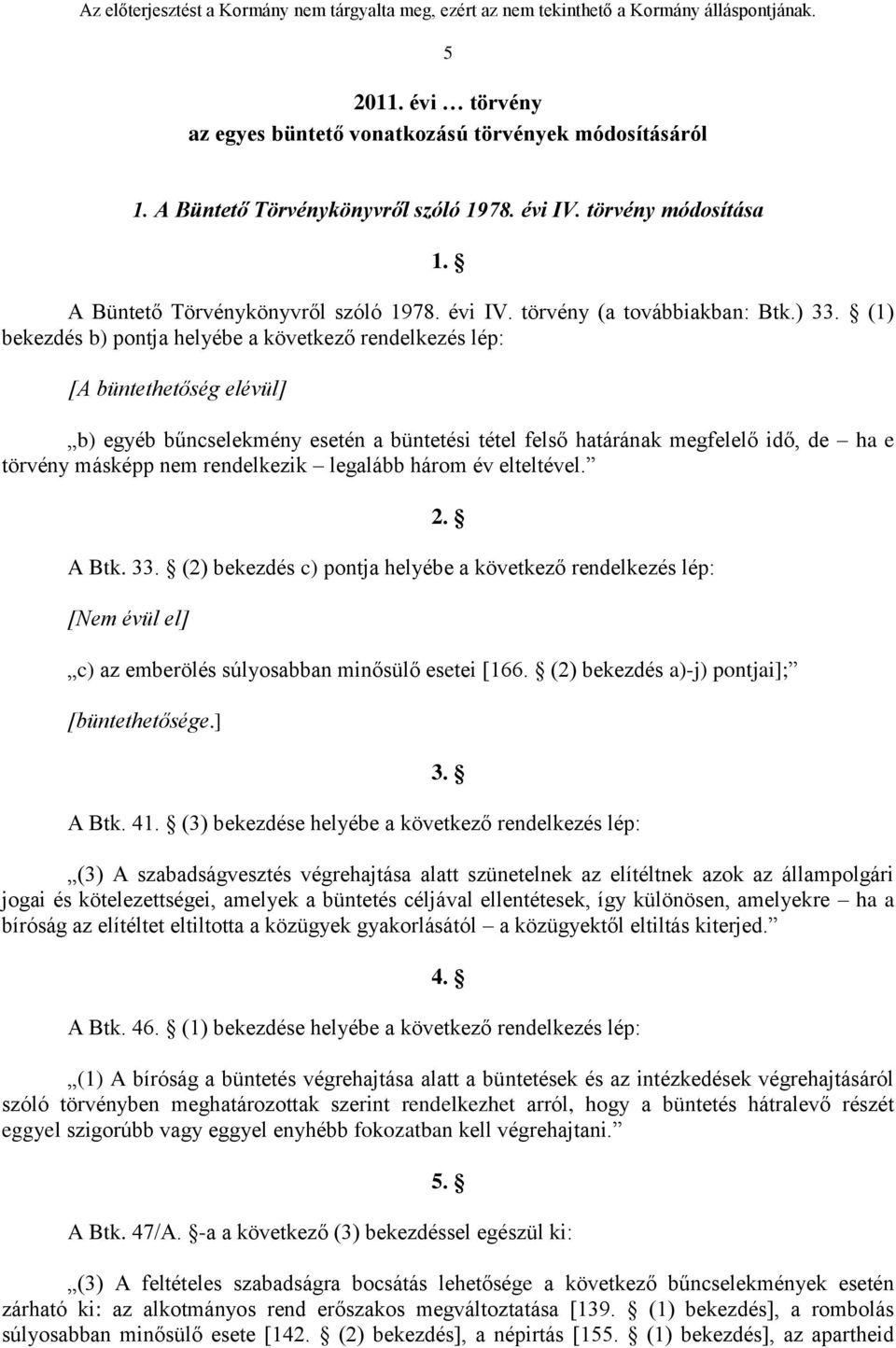 rendelkezik legalább három év elteltével. 2. A Btk. 33. (2) bekezdés c) pontja helyébe a következő rendelkezés lép: [Nem évül el] c) az emberölés súlyosabban minősülő esetei [166.