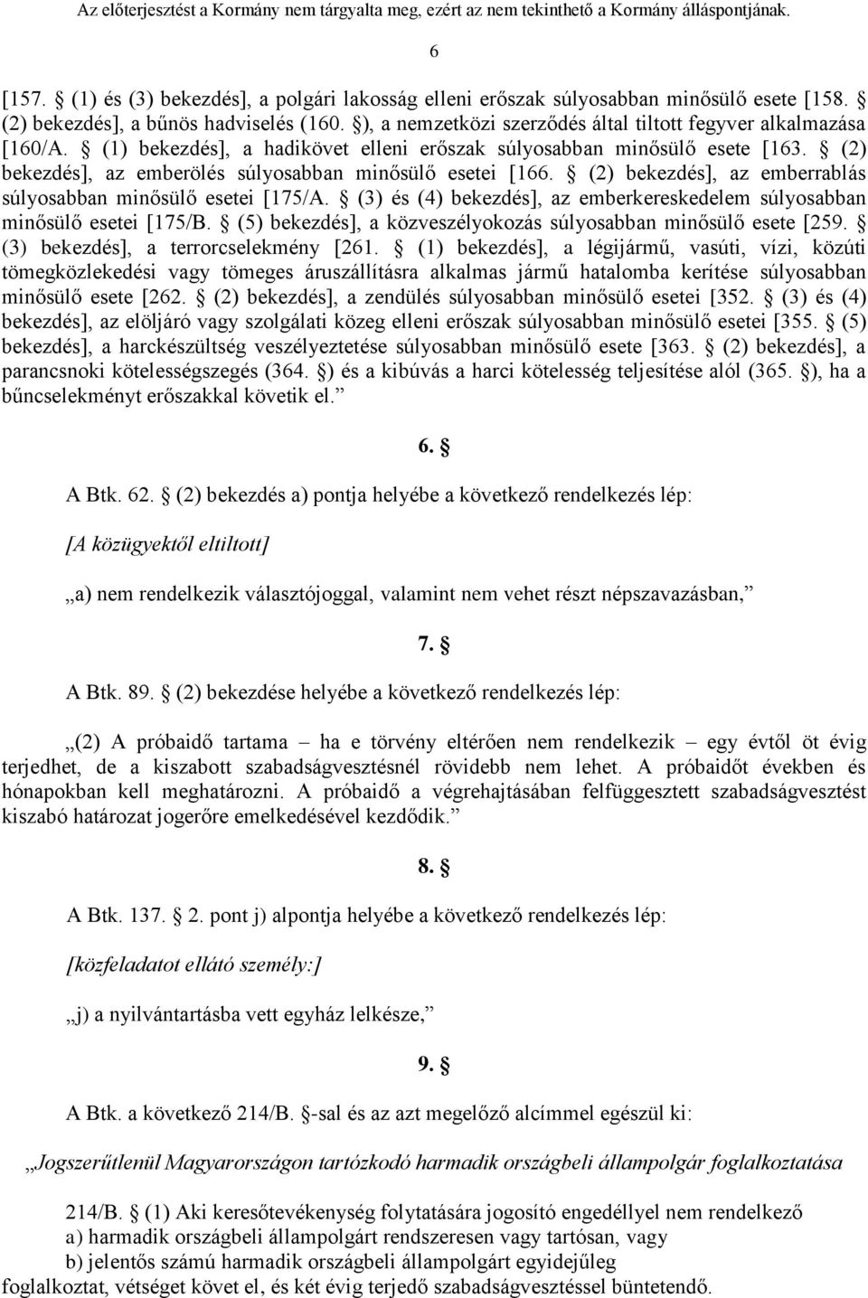 (2) bekezdés], az emberölés súlyosabban minősülő esetei [166. (2) bekezdés], az emberrablás súlyosabban minősülő esetei [175/A.