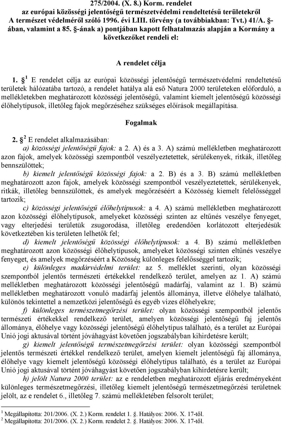 1 E rendelet célja az európai közösségi jelentőségű természetvédelmi rendeltetésű területek hálózatába tartozó, a rendelet hatálya alá eső Natura 2000 területeken előforduló, a mellékletekben