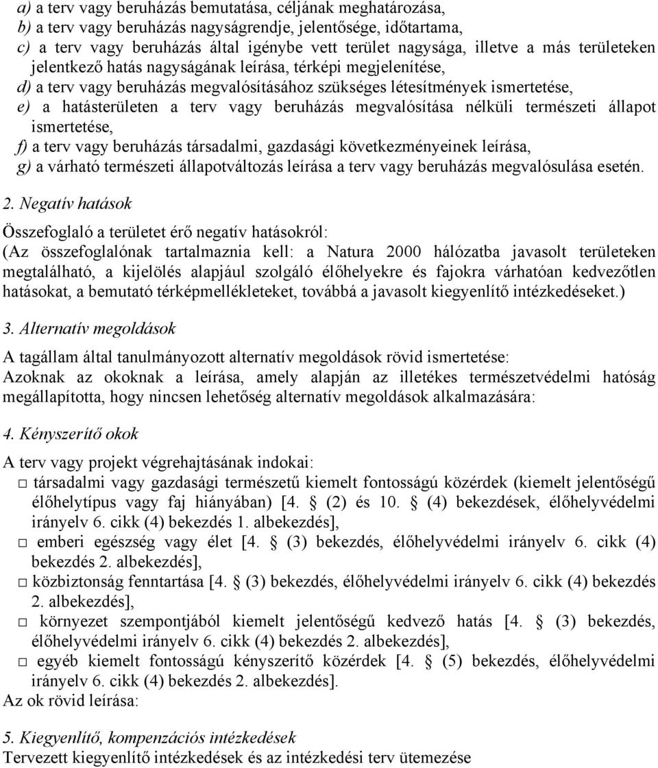 megvalósítása nélküli természeti állapot ismertetése, f) a terv vagy beruházás társadalmi, gazdasági következményeinek leírása, g) a várható természeti állapotváltozás leírása a terv vagy beruházás