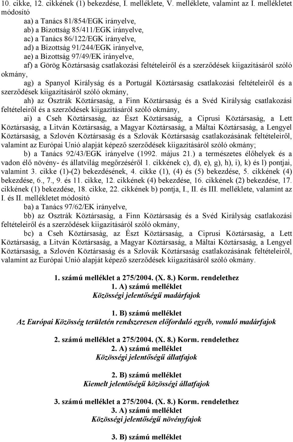 irányelve, af) a Görög Köztársaság csatlakozási feltételeiről és a szerződések kiigazításáról szóló okmány, ag) a Spanyol Királyság és a Portugál Köztársaság csatlakozási feltételeiről és a