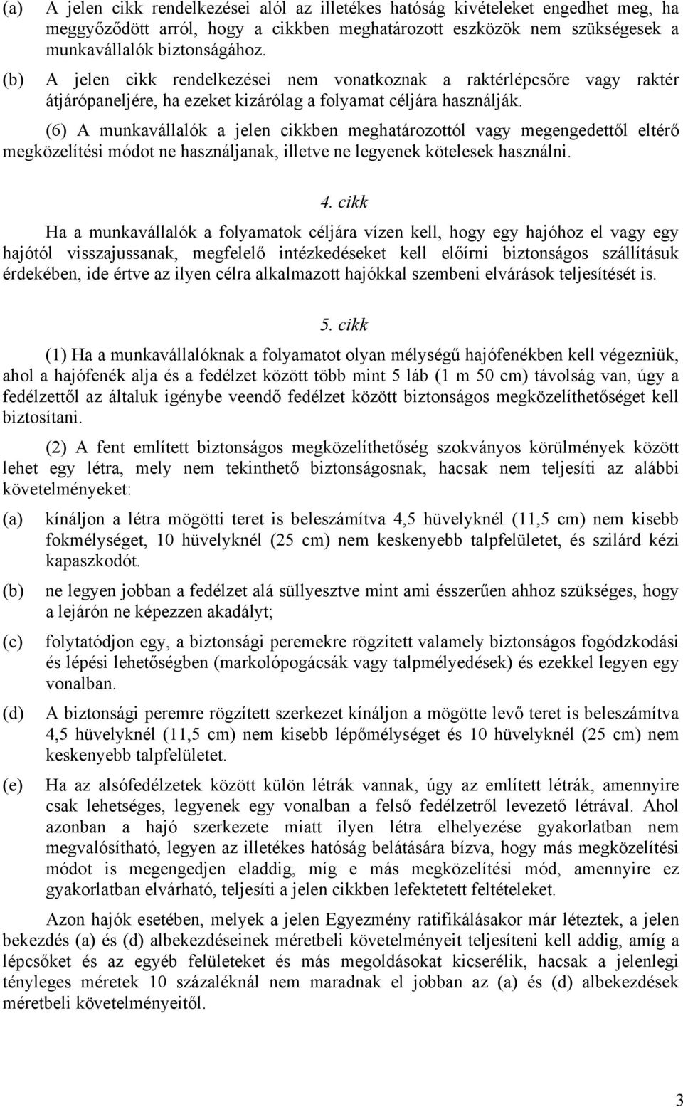 (6) A munkavállalók a jelen cikkben meghatározottól vagy megengedettől eltérő megközelítési módot ne használjanak, illetve ne legyenek kötelesek használni. 4.