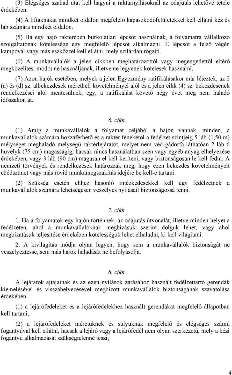 (5) Ha egy hajó rakterében burkolatlan lépcsőt használnak, a folyamatra vállalkozó szolgáltatónak kötelessége egy megfelelő lépcsőt alkalmazni.