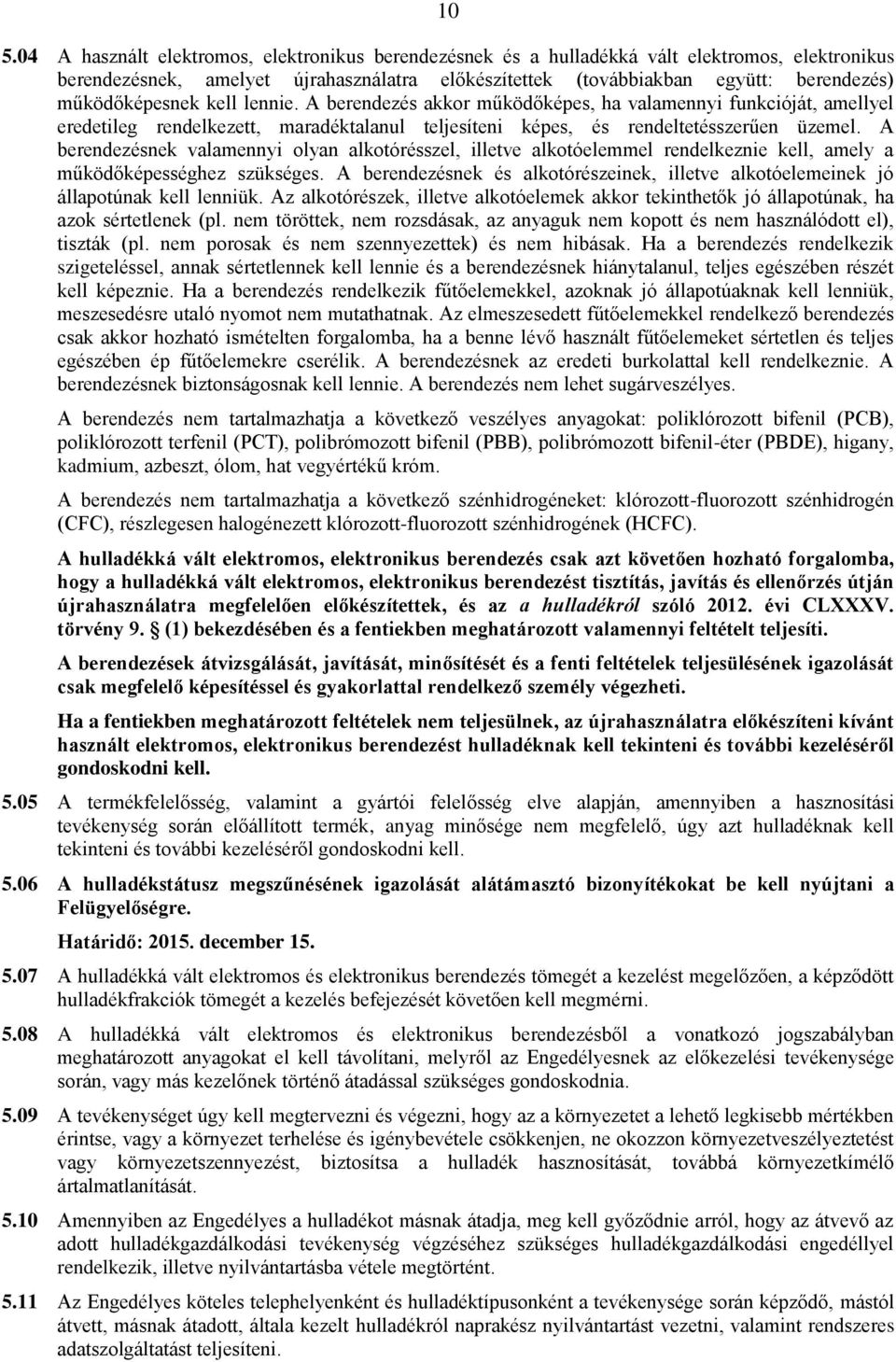 A berendezésnek valamennyi olyan alkotórésszel, illetve alkotóelemmel rendelkeznie kell, amely a működőképességhez szükséges.