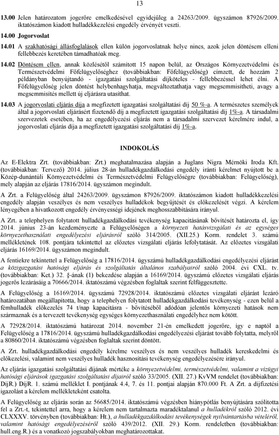 02 Döntésem ellen, annak közlésétől számított 15 napon belül, az Országos Környezetvédelmi és Természetvédelmi Főfelügyelőséghez (továbbiakban: Főfelügyelőség) címzett, de hozzám 2 példányban