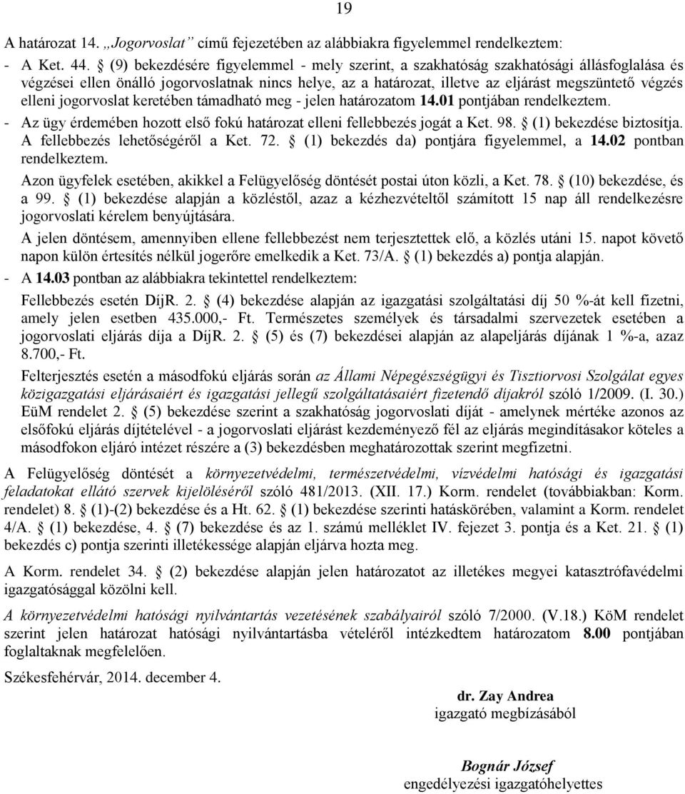 elleni jogorvoslat keretében támadható meg - jelen határozatom 14.01 pontjában rendelkeztem. - Az ügy érdemében hozott első fokú határozat elleni fellebbezés jogát a Ket. 98. (1) bekezdése biztosítja.