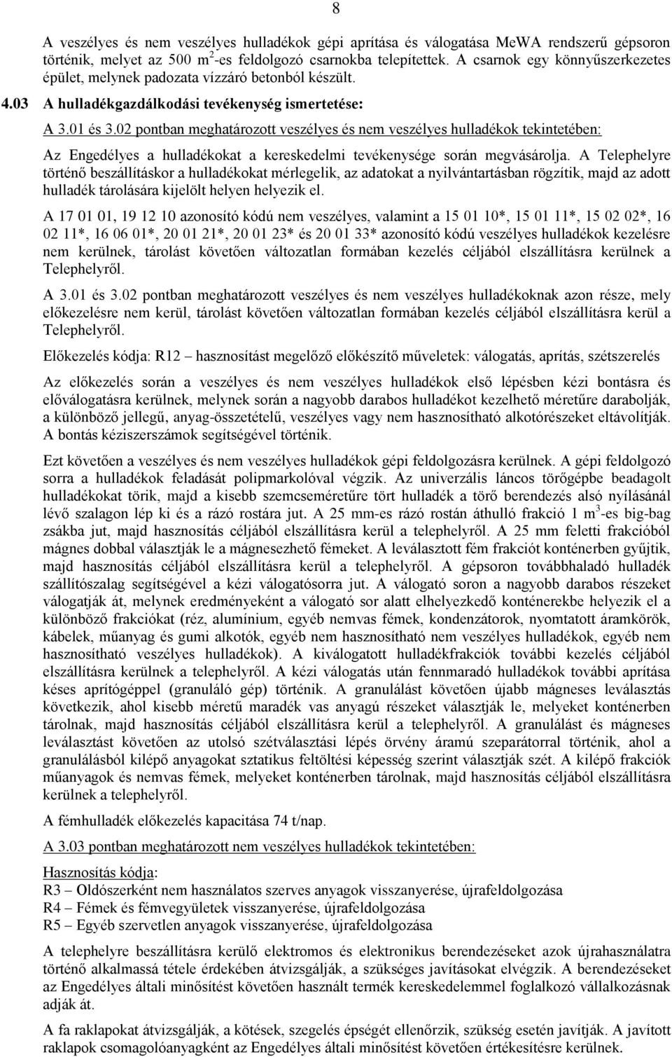 02 pontban meghatározott veszélyes és nem veszélyes hulladékok tekintetében: Az Engedélyes a hulladékokat a kereskedelmi tevékenysége során megvásárolja.