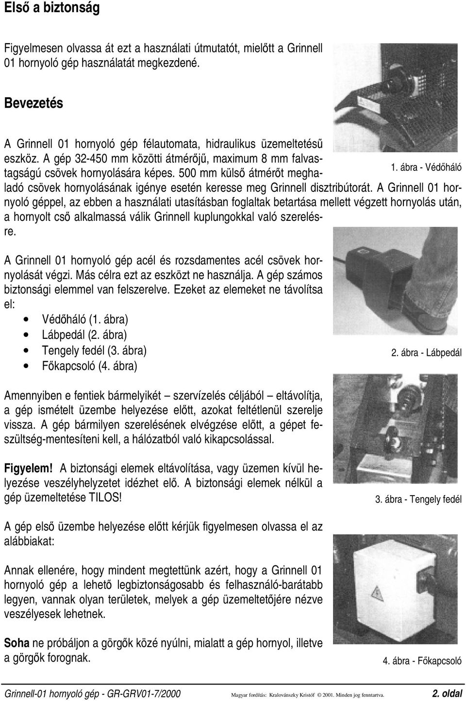 ábra - Védőháló ladó csövek hornyolásának igénye esetén keresse meg disztribútorát.