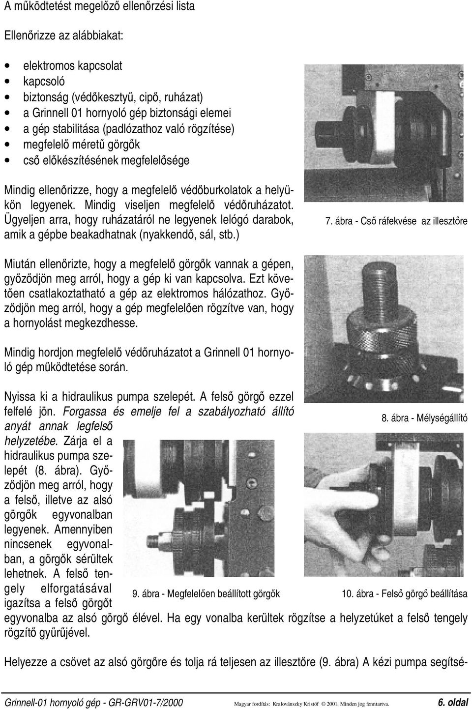 Ügyeljen arra, hogy ruházatáról ne legyenek lelógó darabok, amik a gépbe beakadhatnak (nyakkendő,sál,stb.) 7.