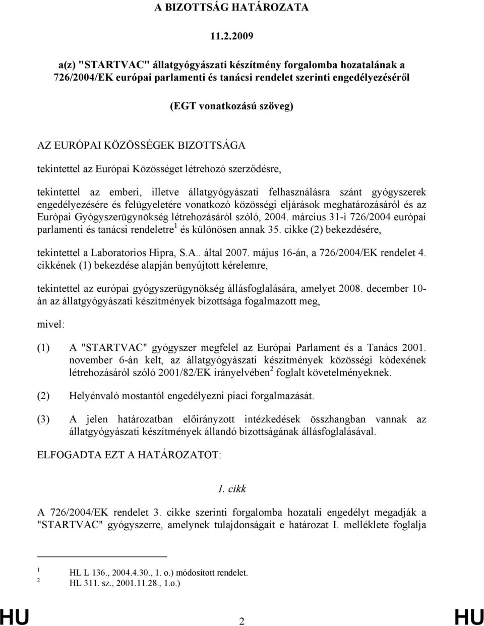 BIZOTTSÁGA tekintettel az Európai Közösséget létrehozó szerződésre, tekintettel az emberi, illetve állatgyógyászati felhasználásra szánt gyógyszerek engedélyezésére és felügyeletére vonatkozó